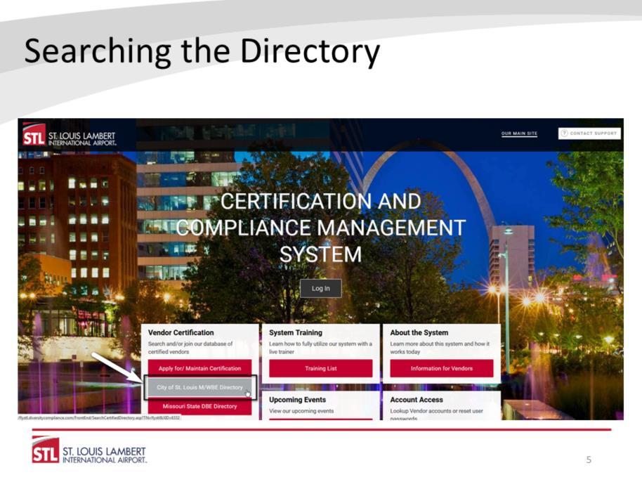 You can find our local, M/WBE directory on our web page at www.flystl.com/bdd under Directories or go directly to it at flystl.diversitycompliance.com. On the Certification and Compliance Management System homepage, click on City of St.