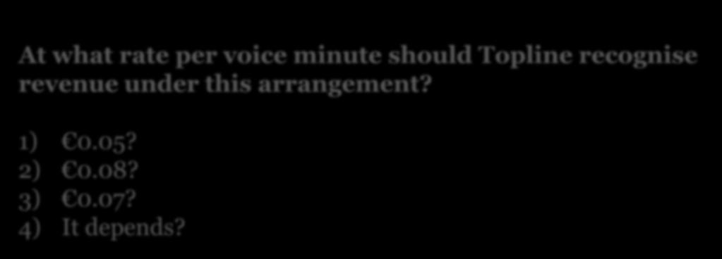 Question time: Variable consideration At what rate per voice minute should Topline