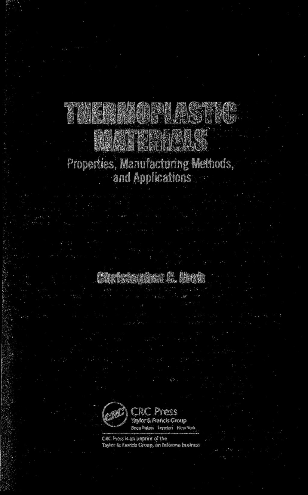THERMOPLASTIC MATERIALS Properties, Manufacturing Methods, and Applications Christopher С Ibeh ( r ojc) CRC Press NV* 1