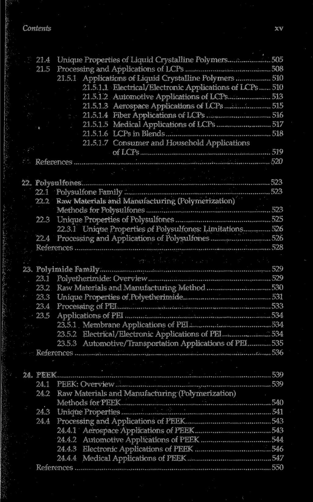Contents xv 21.4 Unique Properties of Liquid Crystalline Polymers 505 21.5 Processing and Applications of LCPs 508 21.5.1 Applications of Liquid Crystalline Polymers 510 21.5.1.1 Electrical/Electronic Applications of LCPs 510 21.