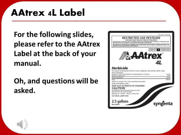 Slide 8: AAtrex 4L Label Please refer to the AAtrex label in the back of your manual for the following slides. Oh, and questions will be asked.