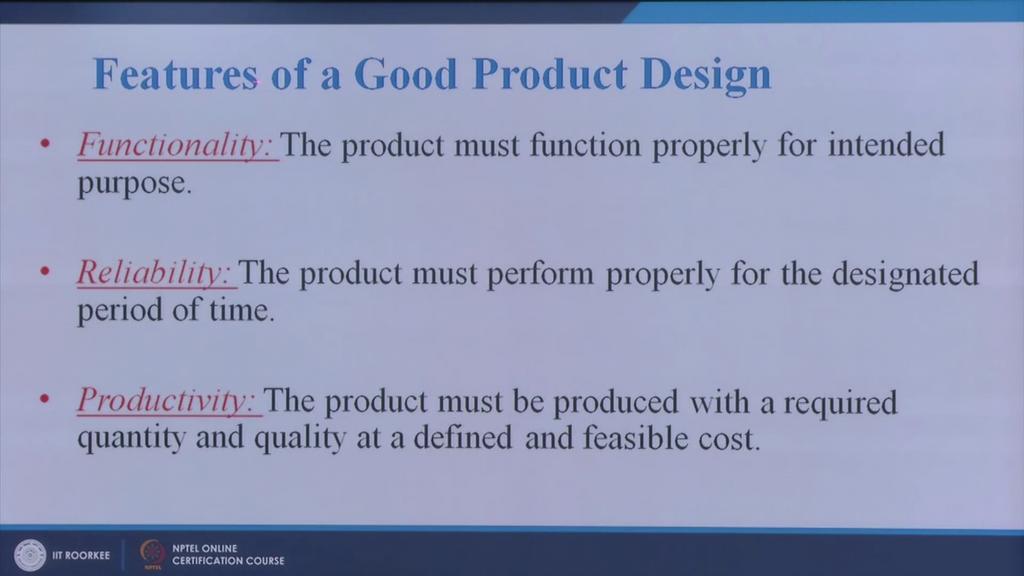 (Refer Slide Time: 20:10) Let us come to features of a good product design, I think in the last 2, 3 lectures I have been able to emphasize on the importance of product design, it is kind of you