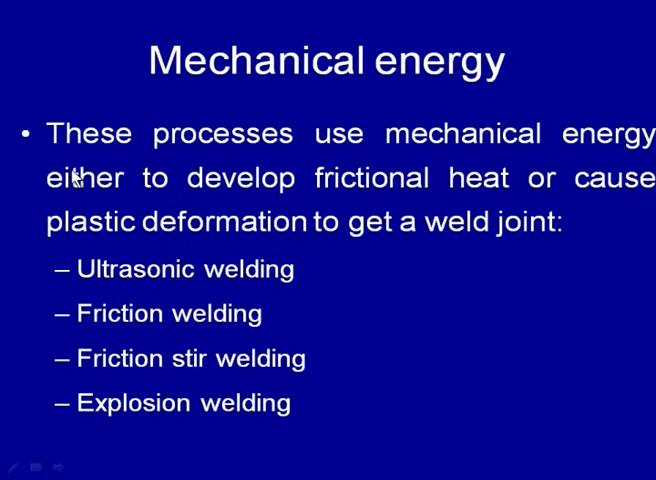 (Refer Slide Time: 31:32) So, these now, another parameter, another type of energy based on which we can classify the welding processes, the mechanical energy.