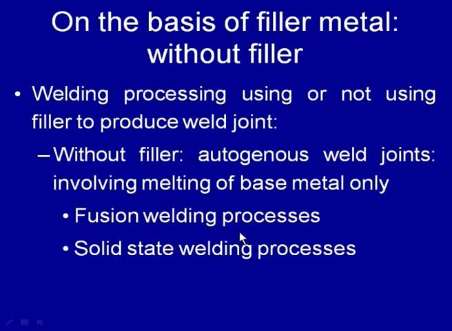 (Refer Slide Time: 08:42) Under this category, we have the fusion welding processes where the edges of the plates to be welded or brought to the molten state.