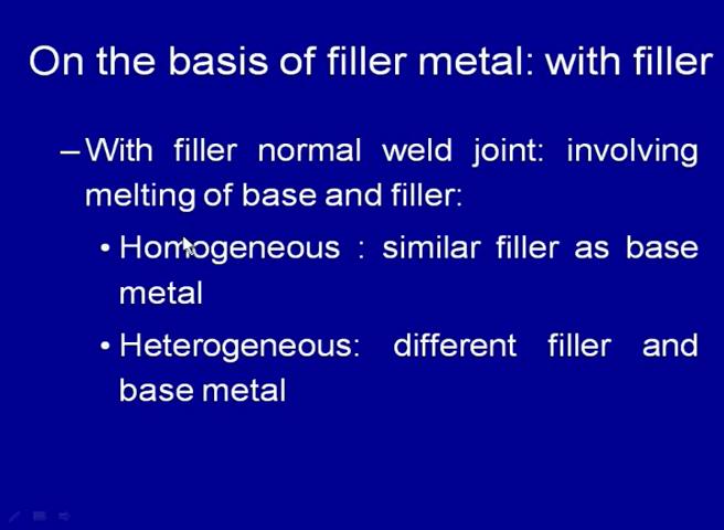 (Refer Slide Time: 10:34) So, when the composition of the filler material is similar to that of the base material, we call it homogenous weld.
