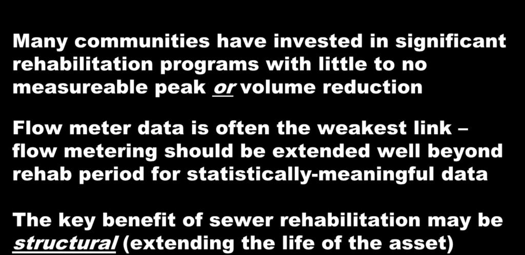 Key Takeaways Many communities have invested in significant rehabilitation programs with little to no measureable peak or volume reduction Flow meter data is often the weakest link