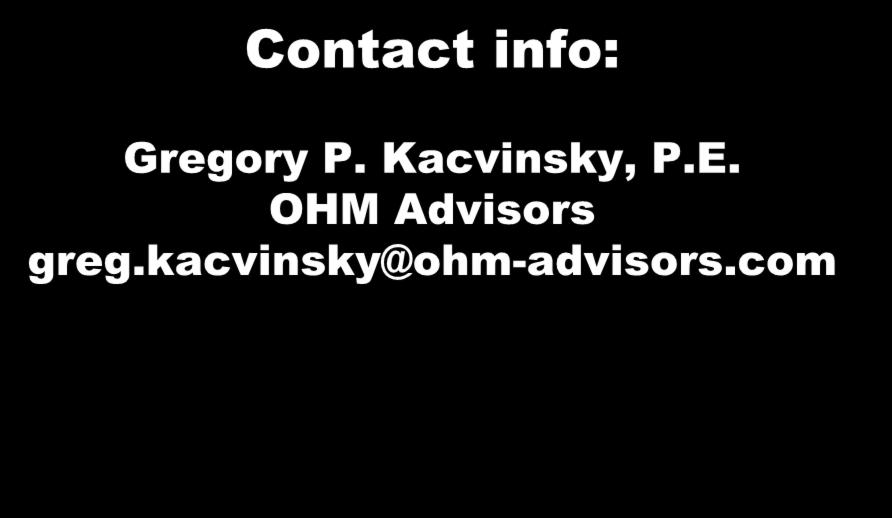 Questions Contact info: Gregory P. Kacvinsky, P.E. OHM Advisors greg.