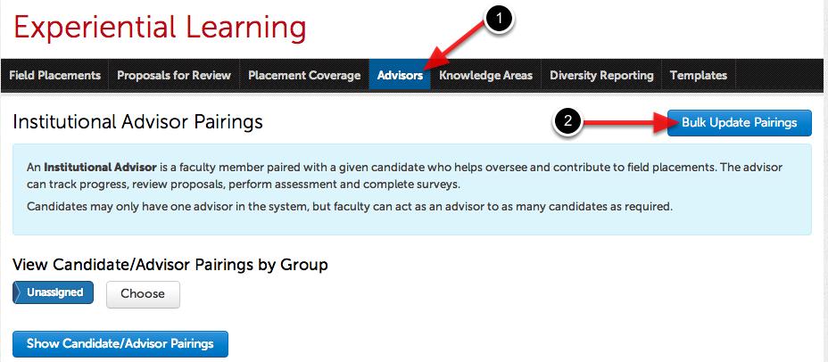 NOTE: Institutional Advisors are "assessors" in Chalk & Wire. Candidates are "students". 1. Use the 'Advisors' tab to begin creating the candidate-institutional advisor pairings. 2.