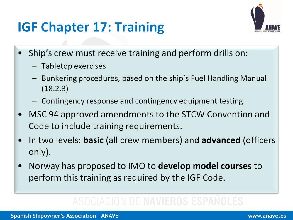 Chapter 17 of the IGF Code refers to Training Ship s crew must receive training and perform drills including: Tabletop exercises Bunkering procedures, based on the ship s Fuel Handling Manual which