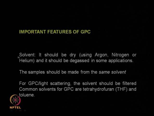 (Refer Slide Time: 31:20) So, what are the other important feature of G P C solvent, solvent is the most important component