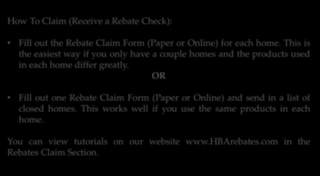 How to Claim (cont.) How To Claim (Receive a Rebate Check): Fill out the Rebate Claim Form (Paper or Online) for each home.