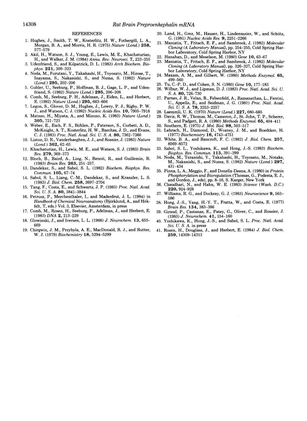 1438 Preproenkephalin Brain Rat REFERENCES 1. Hughes, J., Smith, T. W., Kosterlitz, H.W., Fothergill, L. A., Morgan, B. A., and Morris, H. R. (1975) Nature (Lond.) 258, 577-579 mrna 2. Land, H.