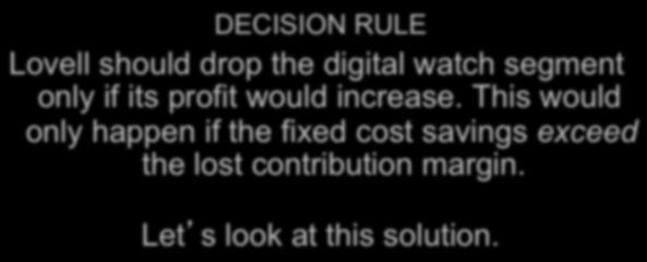 11-4 A Contribution Margin Approach DECISION RULE Lovell should drop the digital watch segment only if its profit would increase.