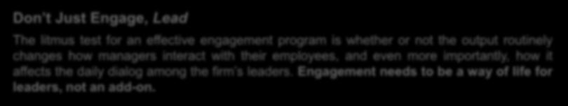 Employee engagement is fundamentally about leadership 5 Don t Just Engage, Lead The litmus test for an effective engagement program is whether or not the output routinely changes how managers