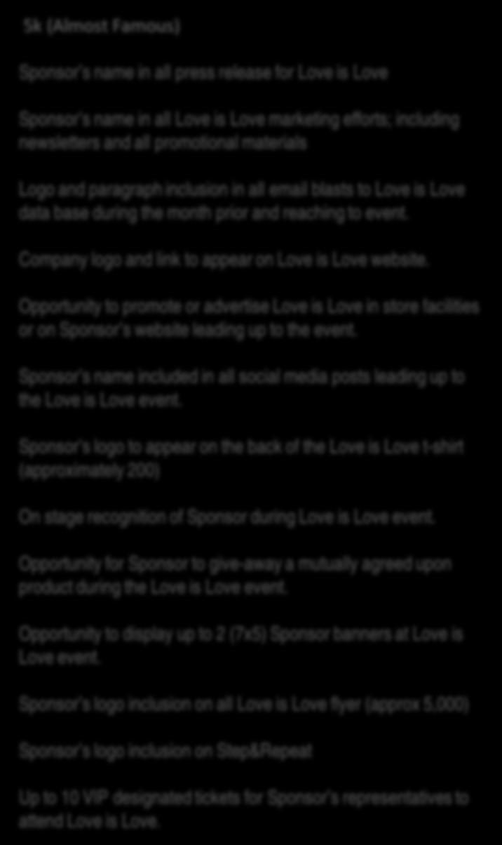 Opportunity to display up to 4 (10x10) Sponsor banners at Love is Love event Sponsor s logo inclusion on all Love is Love flyer (approx 5,000) Sponsor s logo inclusion on Step&Repeat Ongoing data