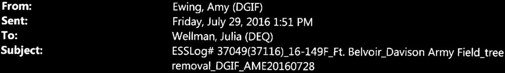 Wellman, Julia (DEQ) From: Sent: To: Subject: Ewing, Amy (DGIF) Friday, July 29, 2016 1:51 PM Wellman, Julia (DEQ) ESSLog# 37049(37116)_16-149F_Ft.