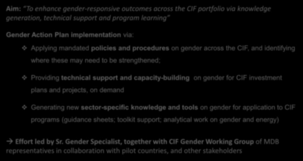 CIF Gender Action Plan FY15-FY16 Approved June 2014 Aim: To enhance gender-responsive outcomes across the CIF portfolio via knowledge generation, technical support and program learning Gender Action