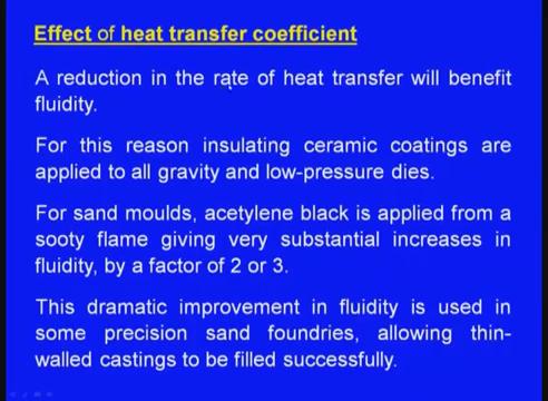 (Refer Slide Time: 28:32) A reduction in the rate of heat transfer will benefit the fluidity right this coefficient of heat transfer reflects the amount of heat transferred from the casting to the