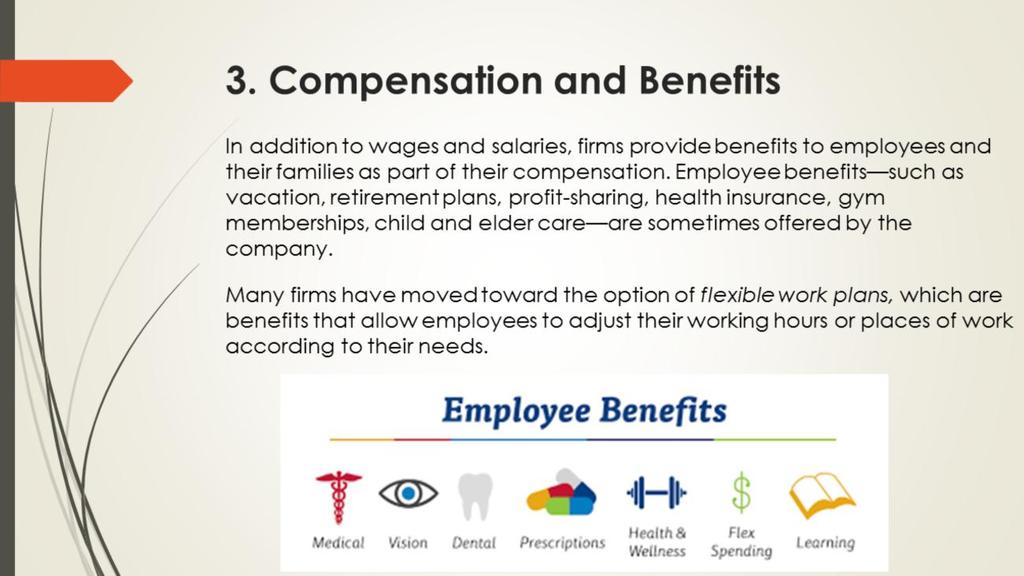 Employee Benefits In addition to wages and salaries, firms provide benefits to employees and their families as part of their compensation.