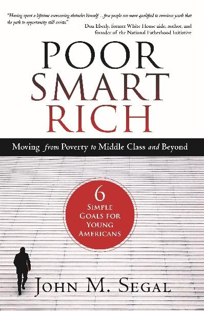 Poor Smart Rich Moving from Poverty to Middle Class and Beyond 6 Simple Goals for Young Americans John M. Segal Author John M.