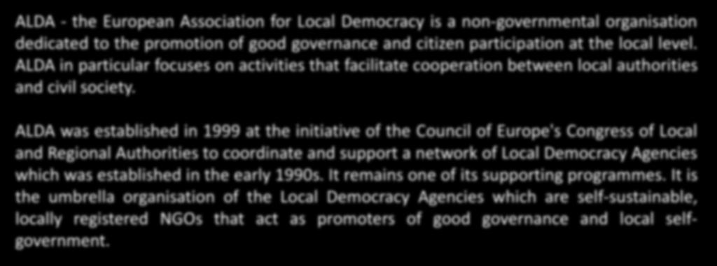 www.alda-europe.eu ALDA - the European Association for Local Democracy is a non-governmental organisation dedicated to the promotion of good governance and citizen participation at the local level.