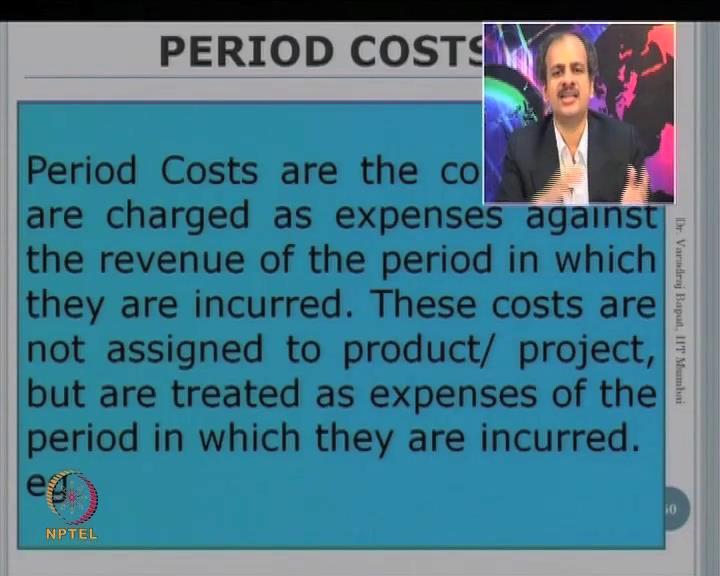 (Refer Slide Time: 13:19) As against this, there are period costs. These are the costs which are not related to a product, they are more in expenses for a particular period.