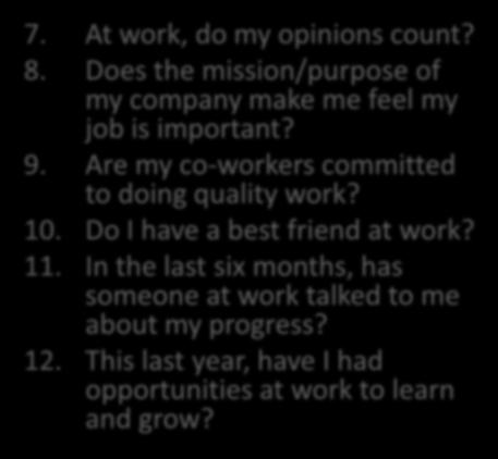 Does my supervisor, or someone at work, seem to care about me as a person? 6. Is there someone at work who encourages my development? 7. At work, do my opinions count? 8.