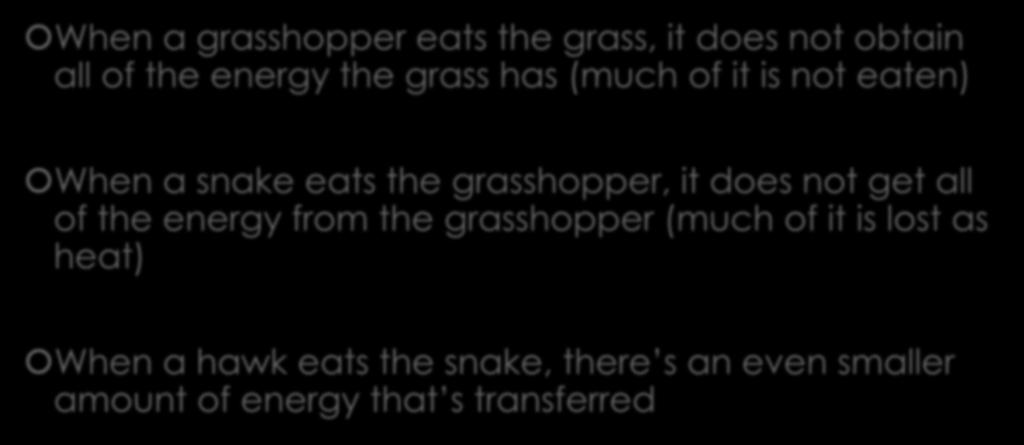 Transfer of Energy When a grasshopper eats the grass, it does not obtain all of the energy the grass has (much of it is not eaten) When a snake eats the grasshopper, it