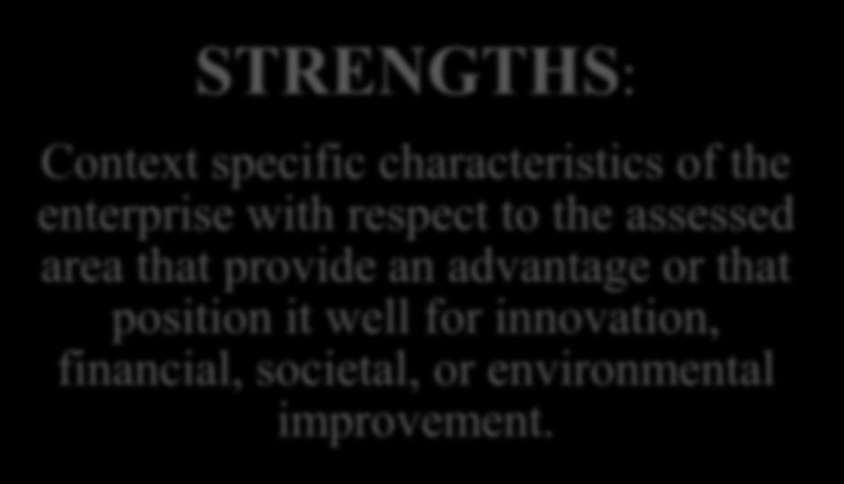 STRENGTHS: Context specific characteristics of the enterprise with respect to the assessed area that provide an advantage or that