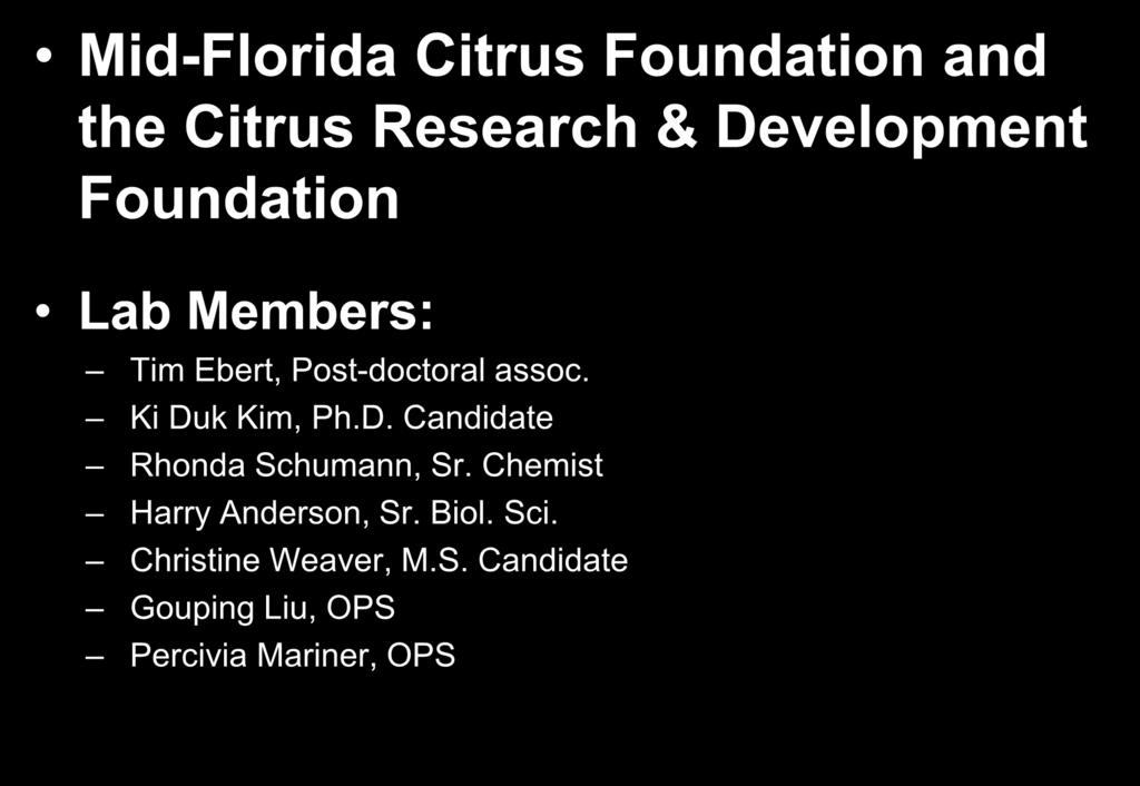 Acknowledgements Mid-Florida Citrus Foundation and the Citrus Research & Development Foundation Lab Members: Tim Ebert, Post-doctoral assoc.