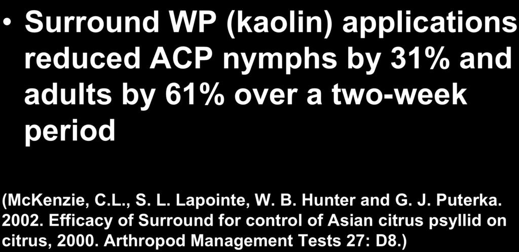 Previous Kaolin Studies Surround WP (kaolin) applications reduced ACP nymphs by 31% and adults by 61% over a two-week period (McKenzie, C.L., S. L.