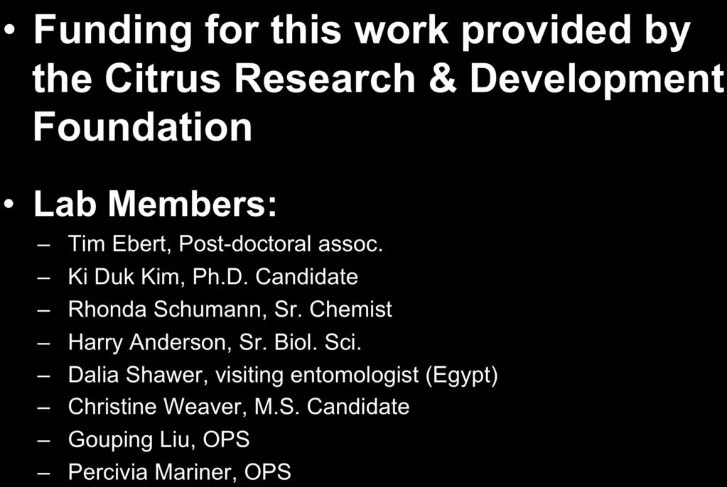 Acknowledgements Funding for this work provided by the Citrus Research & Development Foundation Lab Members: Tim Ebert, Post-doctoral assoc. Ki Duk Kim, Ph.D. Candidate Rhonda Schumann, Sr.