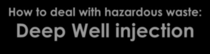 How to deal with hazardous waste: Deep Well injection