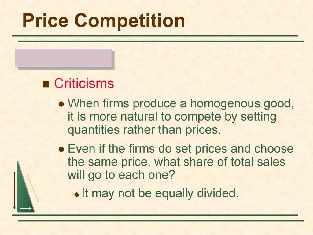 Price Competition Bertrand Model Criticisms When firms produce a homogenous good, it is more natural to compete by setting quantities rather than prices.