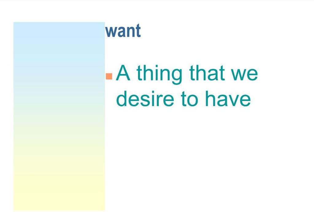 want A thing that we desire to have need Something