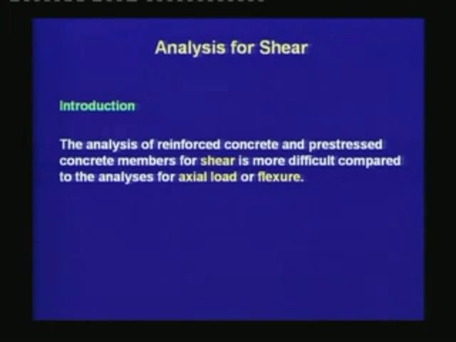 (Refer Slide Time: 02:04) The analysis of reinforced concrete and prestressed concrete members for shear is more difficult compared to the analysis for axial load or flexure.