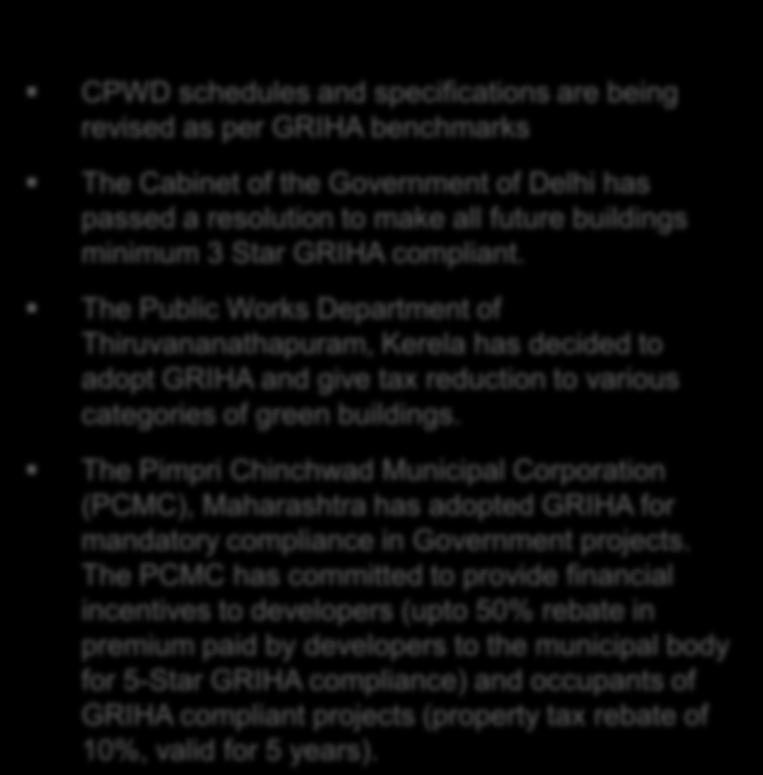 GRIHA has been recognized by CPWD schedules and specifications are being revised as per GRIHA benchmarks The Cabinet of the Government of Delhi has passed a resolution to make all future