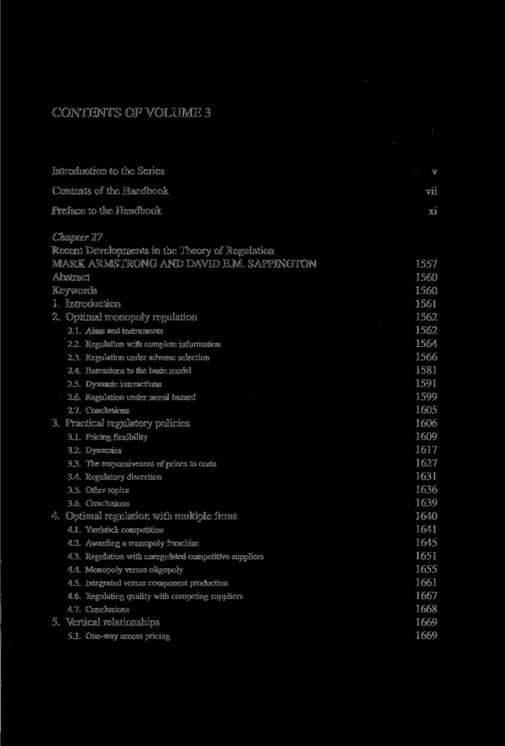 CONTENTS OF VOLUME 3 Introduction to the Series Contents of the Handbook Preface to the Handbook v vii xi Chapter 27 Recent Developments in the Theory of Regulation MARK ARMSTRONG AND DAVID E.M. SAPPINGTON 1557 Abstract 1560 Keywords 1560 1.