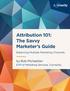 Attribution 101: The Savvy Marketer s Guide