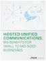HOSTED UNIFIED COMMUNICATIONS: BIG BENEFITS FOR SMALL TO MID-SIZED BUSINESSES