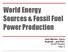 World Energy Sources & Fossil Fuel Power Production. Josh Barnes, Cyrus Hughlett...and Karl. SL/AP Physics Hour 2