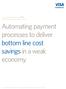 Automating payment processes to deliver bottom line cost savings in a weak economy.