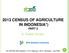 2013 CENSUS OF AGRICULTURE IN INDONESIA*) PART 2