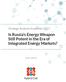 Is Russia s Energy Weapon Still Potent in the Era of Integrated Energy Markets?