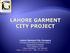 Lahore Garment City Company A Project of the Ministry of Textile Industry Government of Pakistan 132 P, Gulberg II, Lahore Phone: Fax: