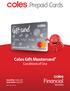 Prepaid Cards. Coles Gift Mastercard Conditions of Use. Issued by: Indue Ltd Issue Date: July 2017 ABN