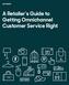 A Retailer s Guide to Getting Omnichannel Customer Service Right