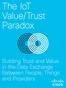The IoT Value/Trust Paradox. Building Trust and Value in the Data Exchange Between People, Things and Providers