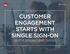 CUSTOMER ENGAGEMENT STARTS WITH SINGLE SIGN-ON