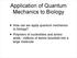 Application of Quantum Mechanics to Biology